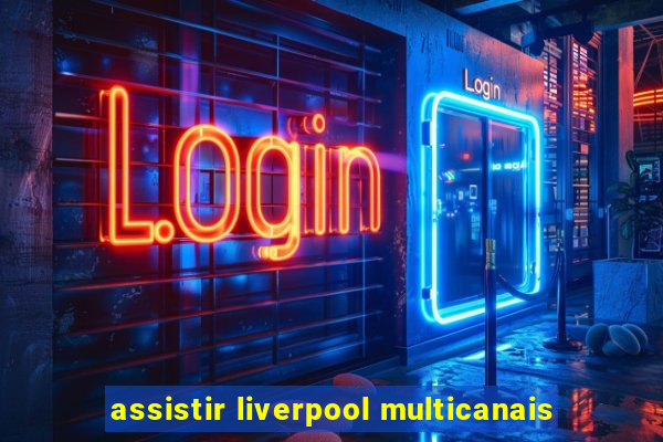 assistir liverpool multicanais